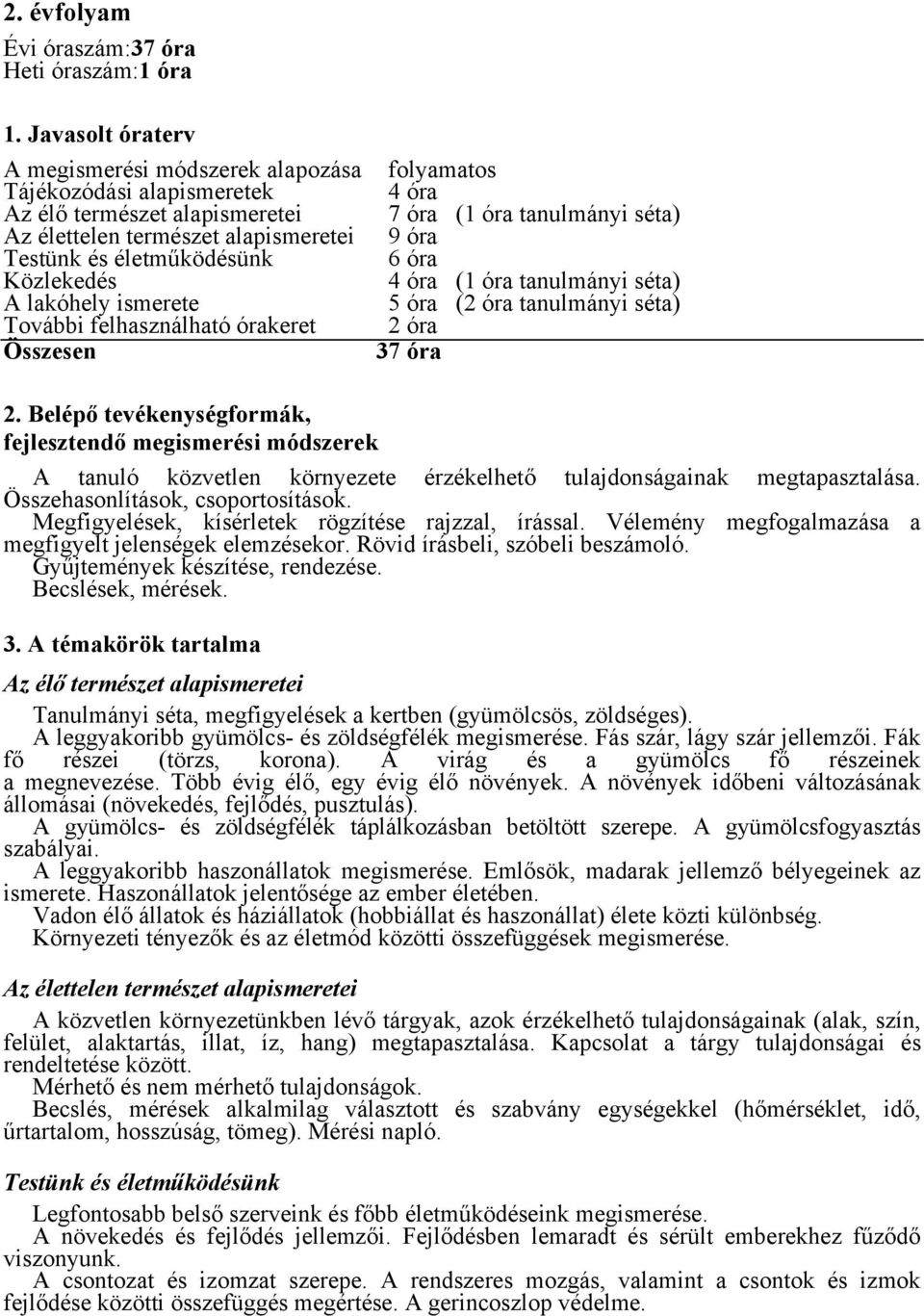 óra Testünk és életműködésünk 06 óra Közlekedés 04 óra (1 óra tanulmányi séta) A lakóhely ismerete 05 óra (2 óra tanulmányi séta) További felhasználható órakeret 02 óra Összesen 37 óra 2.