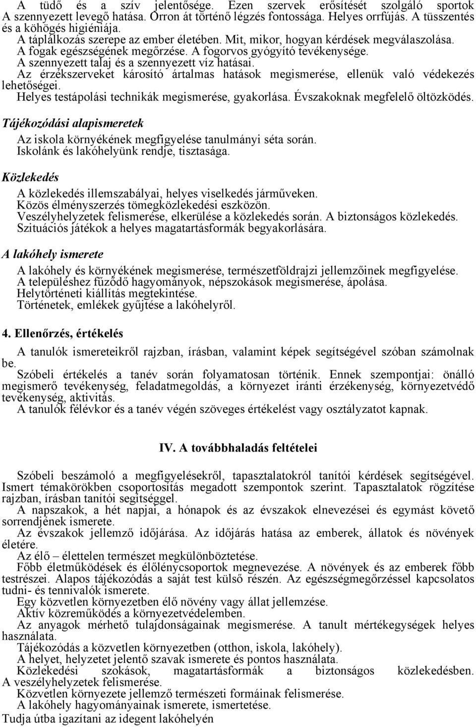 Az érzékszerveket károsító ártalmas hatások megismerése, ellenük való védekezés lehetőségei. Helyes testápolási technikák megismerése, gyakorlása. Évszakoknak megfelelő öltözködés.