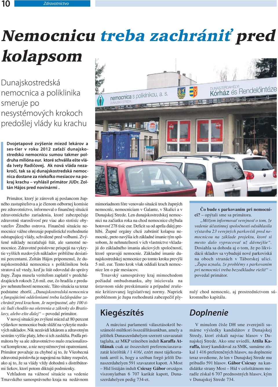 Ak nová vláda nezakročí, tak sa aj dunajskostredská nemocnica dostane za niekoľko mesiacov na pokraj krachu vyhlásil primátor JUDr. Zoltán Hájos pred novinármi.