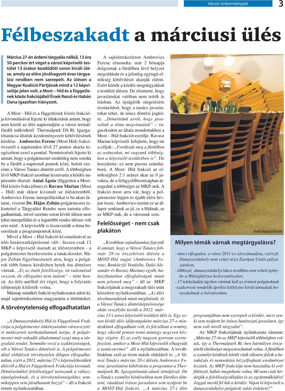 Az ülésen a Magyar Koalíció Pártjának mind a 12 képviselője jelen volt, a Most Híd és a függetlenek közös frakciójából Érsek Rezső és Habán Dana igazoltan hiányzott.