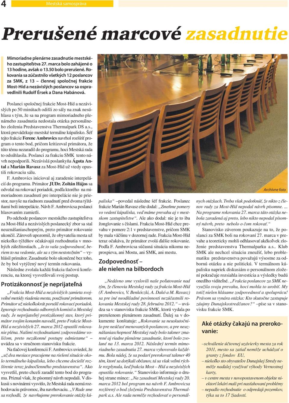 Poslanci spoločnej frakcie Most-Híd a nezávislých po 50 minútach odišli zo sály na znak nesúhlasu s tým, že sa na program mimoriadneho plenárneho zasadnutia nedostala otázka personálneho zloženia