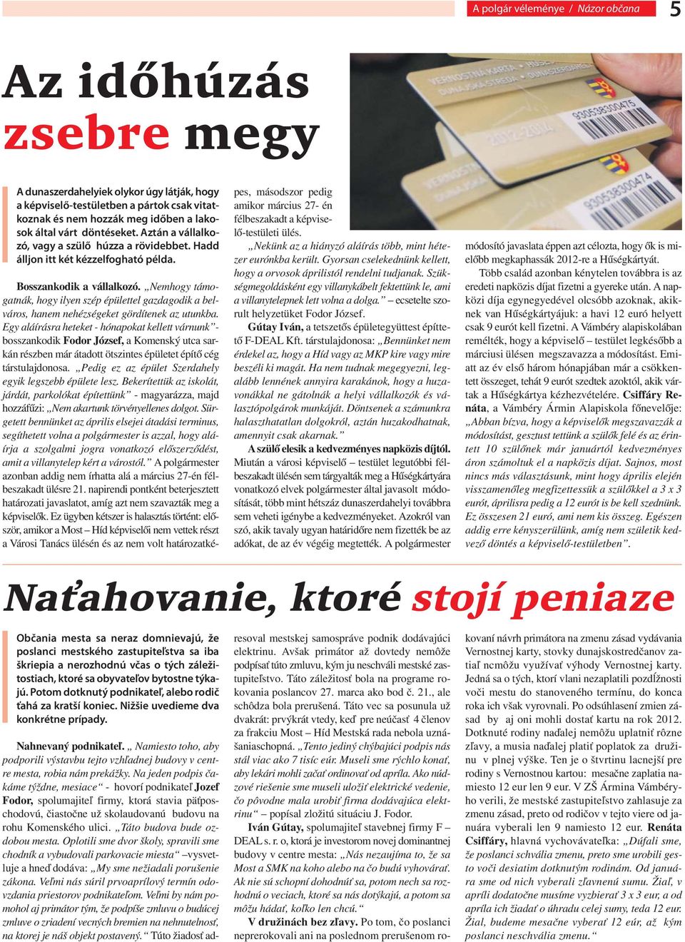 Nemhogy támogatnák, hogy ilyen szép épülettel gazdagodik a belváros, hanem nehézségeket gördítenek az utunkba.