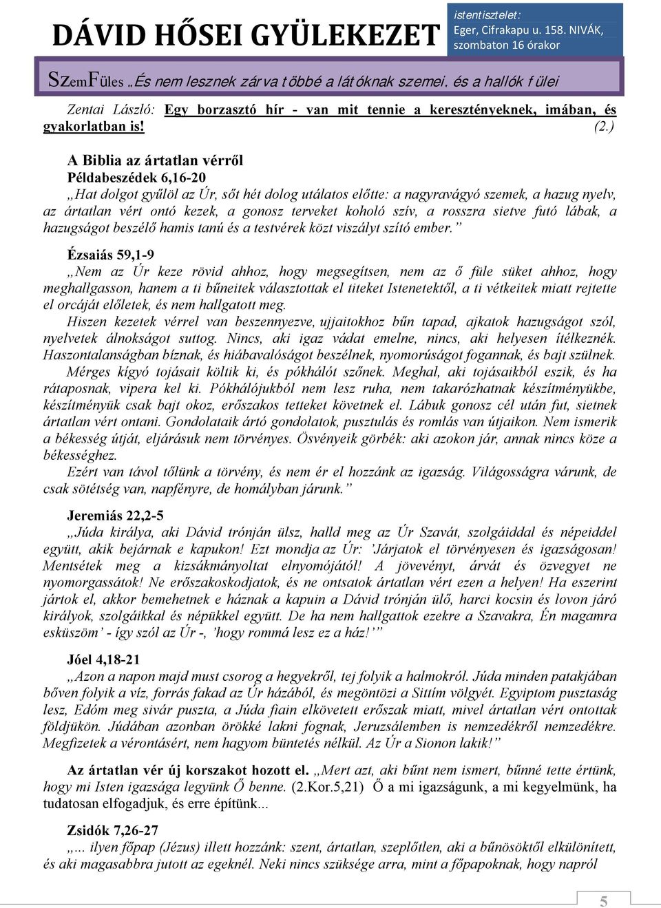 szív, a rosszra sietve futó lábak, a hazugságot beszélő hamis tanú és a testvérek közt viszályt szító ember.