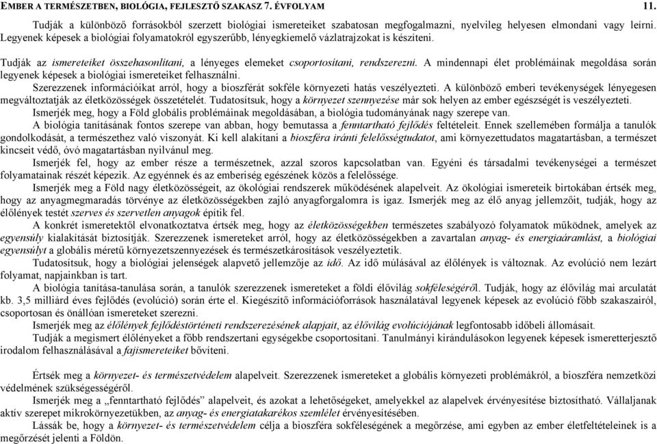 A mindennapi élet problémáinak megoldása során legyenek képesek a biológiai ismereteiket felhasználni. Szerezzenek információikat arról, hogy a bioszférát sokféle környezeti hatás veszélyezteti.