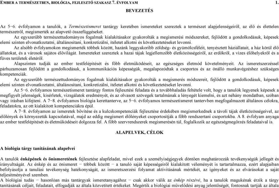 Az egyszerűbb természettudományos fogalmak kialakításakor gyakorolták a megismerési módszereket, fejlődött a gondolkodásuk, képesek elemi szinten elvonatkoztatni, általánosítani, konkretizálni,