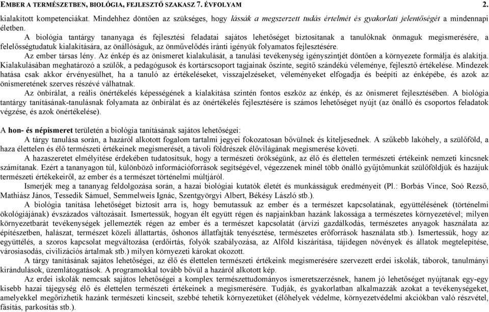 A biológia tantárgy tananyaga és fejlesztési feladatai sajátos lehetőséget biztosítanak a tanulóknak önmaguk megismerésére, a felelősségtudatuk kialakítására, az önállóságuk, az önművelődés iránti