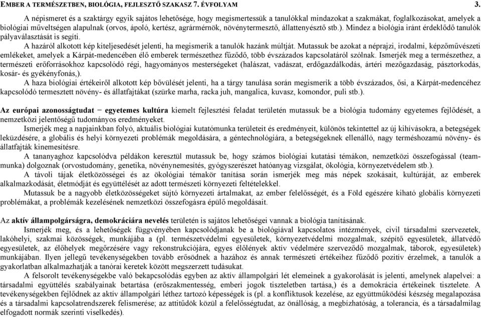 agrármérnök, növénytermesztő, állattenyésztő stb.). Mindez a biológia iránt érdeklődő tanulók pályaválasztását is segíti.