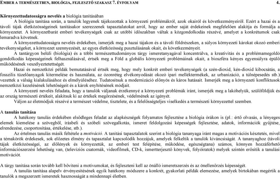 Ezért a hazai és a távoli tájak életközösségeinek tanításakor szerezzenek tapasztalatokat arról, hogy az ember saját érdekeinek megfelelően alakítja és formálja a környezetet.