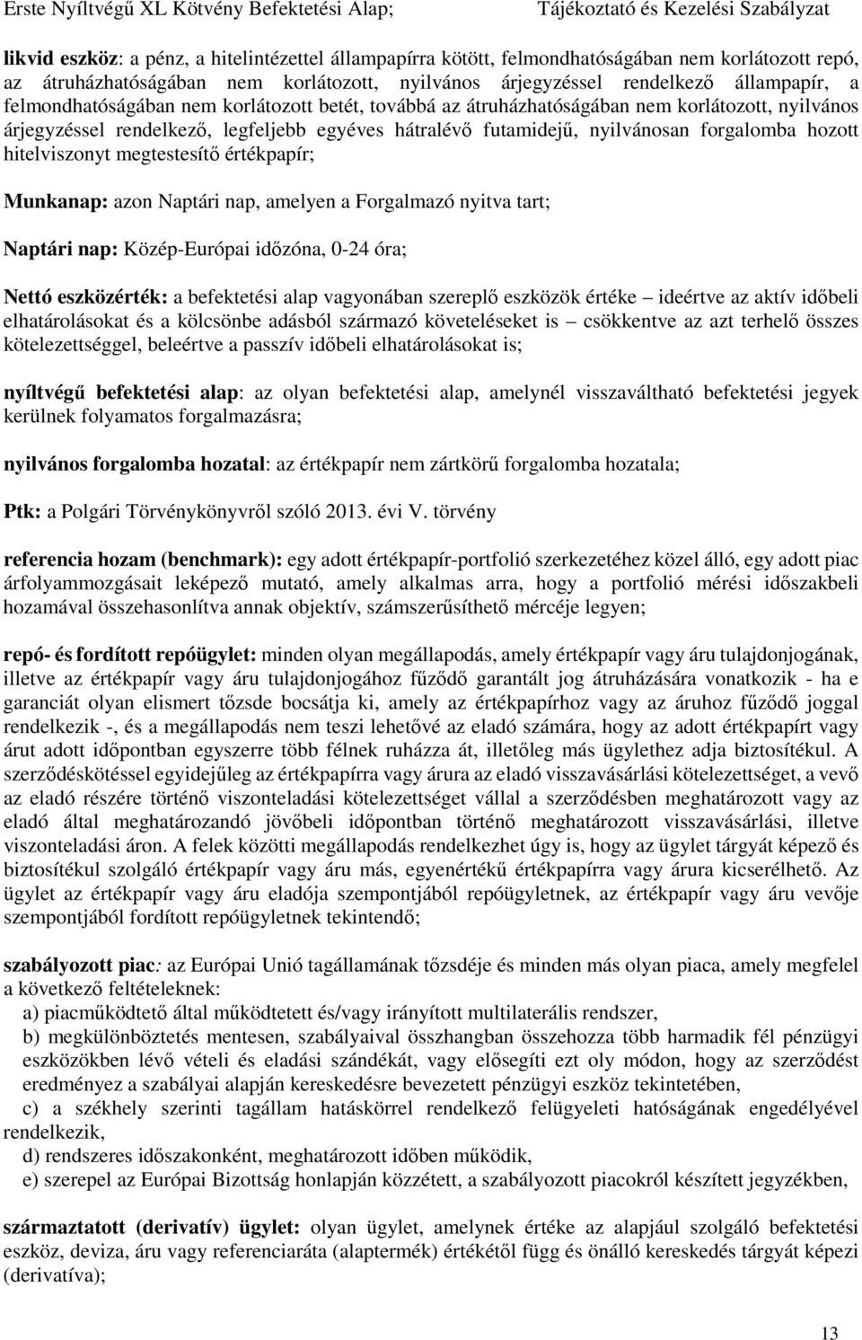 hitelviszonyt megtestesítő értékpapír; Munkanap: azon Naptári nap, amelyen a Forgalmazó nyitva tart; Naptári nap: Közép-Európai időzóna, 0-24 óra; Nettó eszközérték: a befektetési alap vagyonában