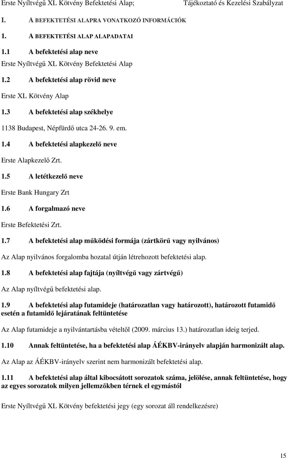 6 A forgalmazó neve Erste Befektetési Zrt. 1.7 A befektetési alap működési formája (zártkörű vagy nyilvános) Az Alap nyilvános forgalomba hozatal útján létrehozott befektetési alap. 1.8 A befektetési alap fajtája (nyíltvégű vagy zártvégű) Az Alap nyíltvégű befektetési alap.