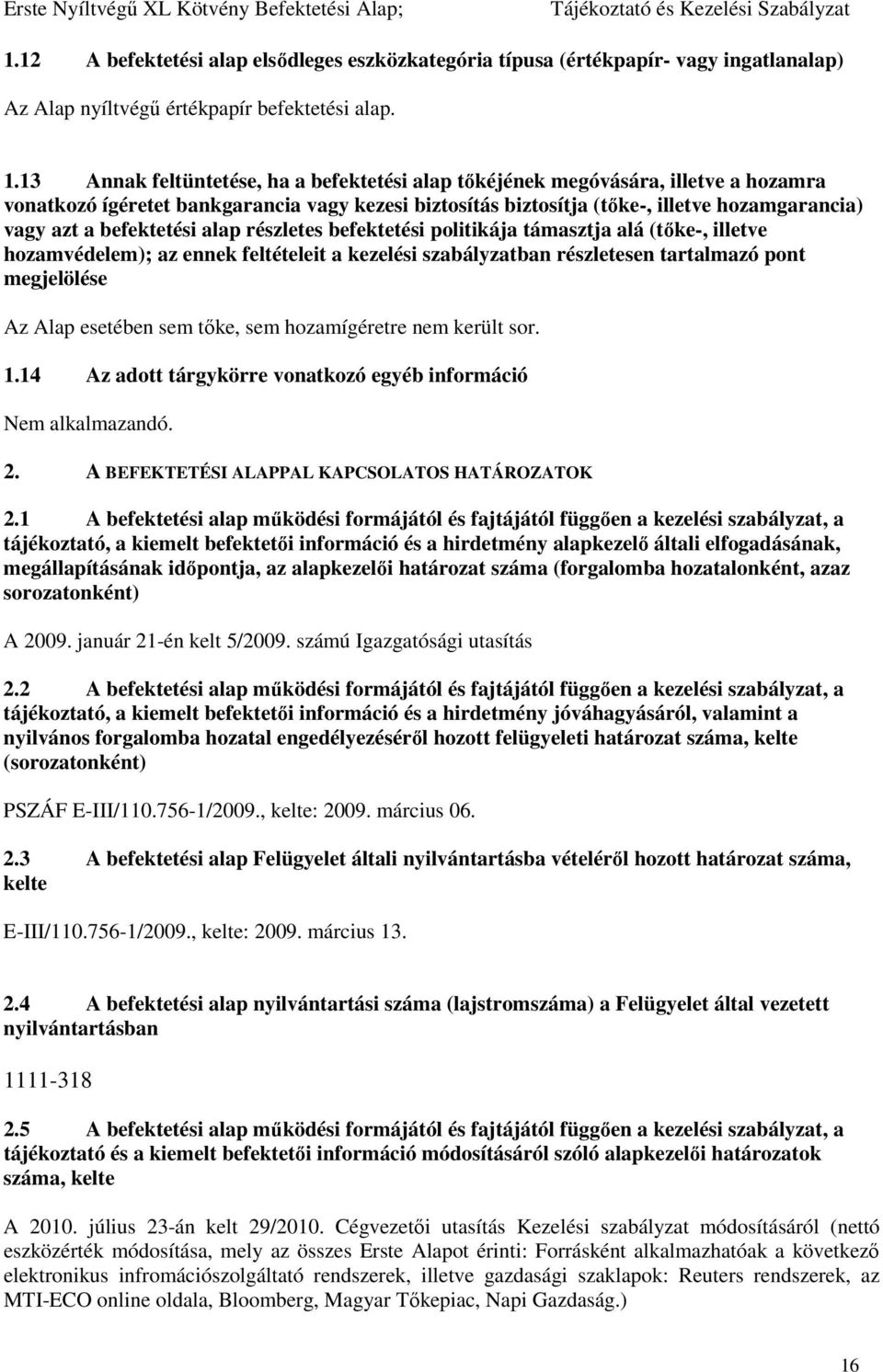 befektetési alap részletes befektetési politikája támasztja alá (tőke-, illetve hozamvédelem); az ennek feltételeit a kezelési szabályzatban részletesen tartalmazó pont megjelölése Az Alap esetében