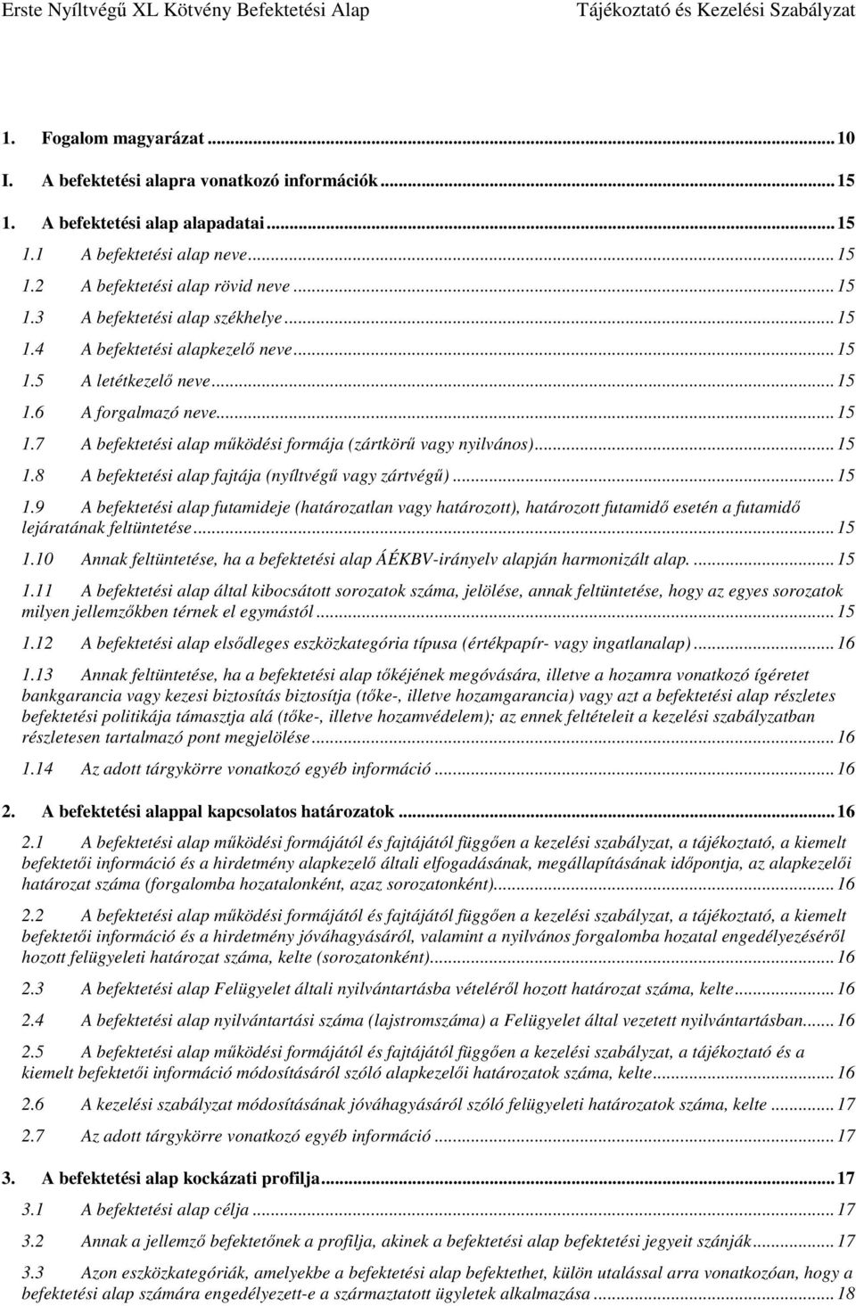 .. 15 1.8 A befektetési alap fajtája (nyíltvégű vagy zártvégű)... 15 1.9 A befektetési alap futamideje (határozatlan vagy határozott), határozott futamidő esetén a futamidő lejáratának feltüntetése.