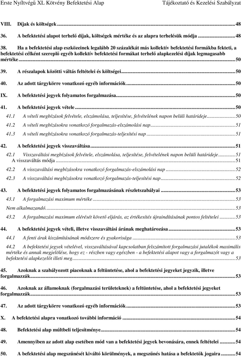 legmagasabb mértéke... 50 39. A részalapok közötti váltás feltételei és költségei... 50 40. Az adott tárgykörre vonatkozó egyéb információk... 50 IX. A befektetési jegyek folyamatos forgalmazása.