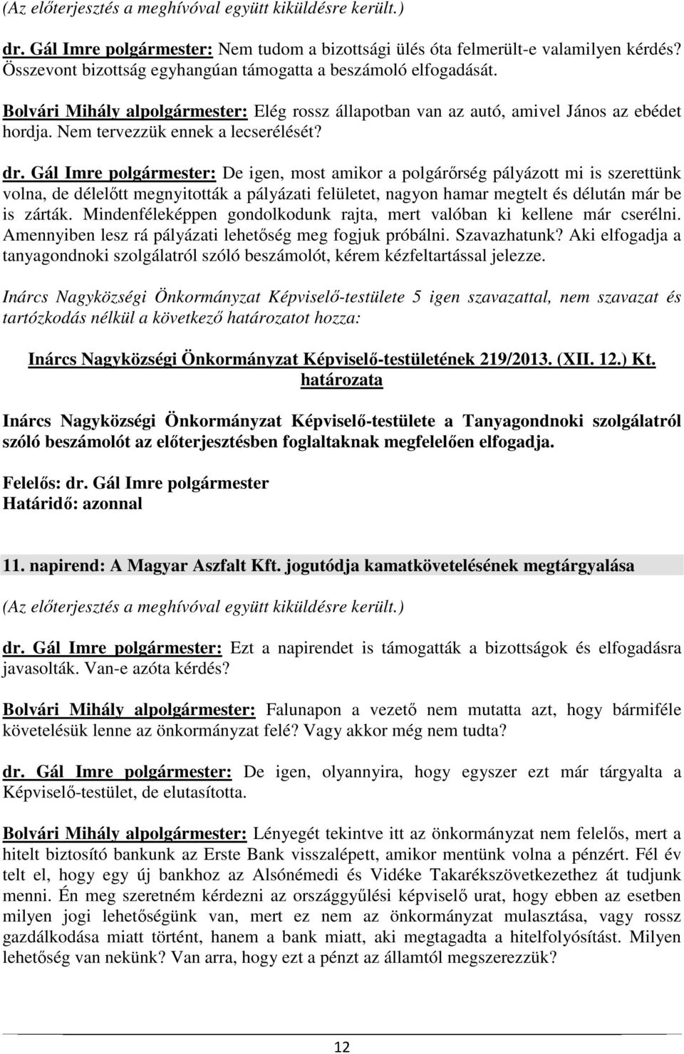 dr. Gál Imre polgármester: De igen, most amikor a polgárőrség pályázott mi is szerettünk volna, de délelőtt megnyitották a pályázati felületet, nagyon hamar megtelt és délután már be is zárták.