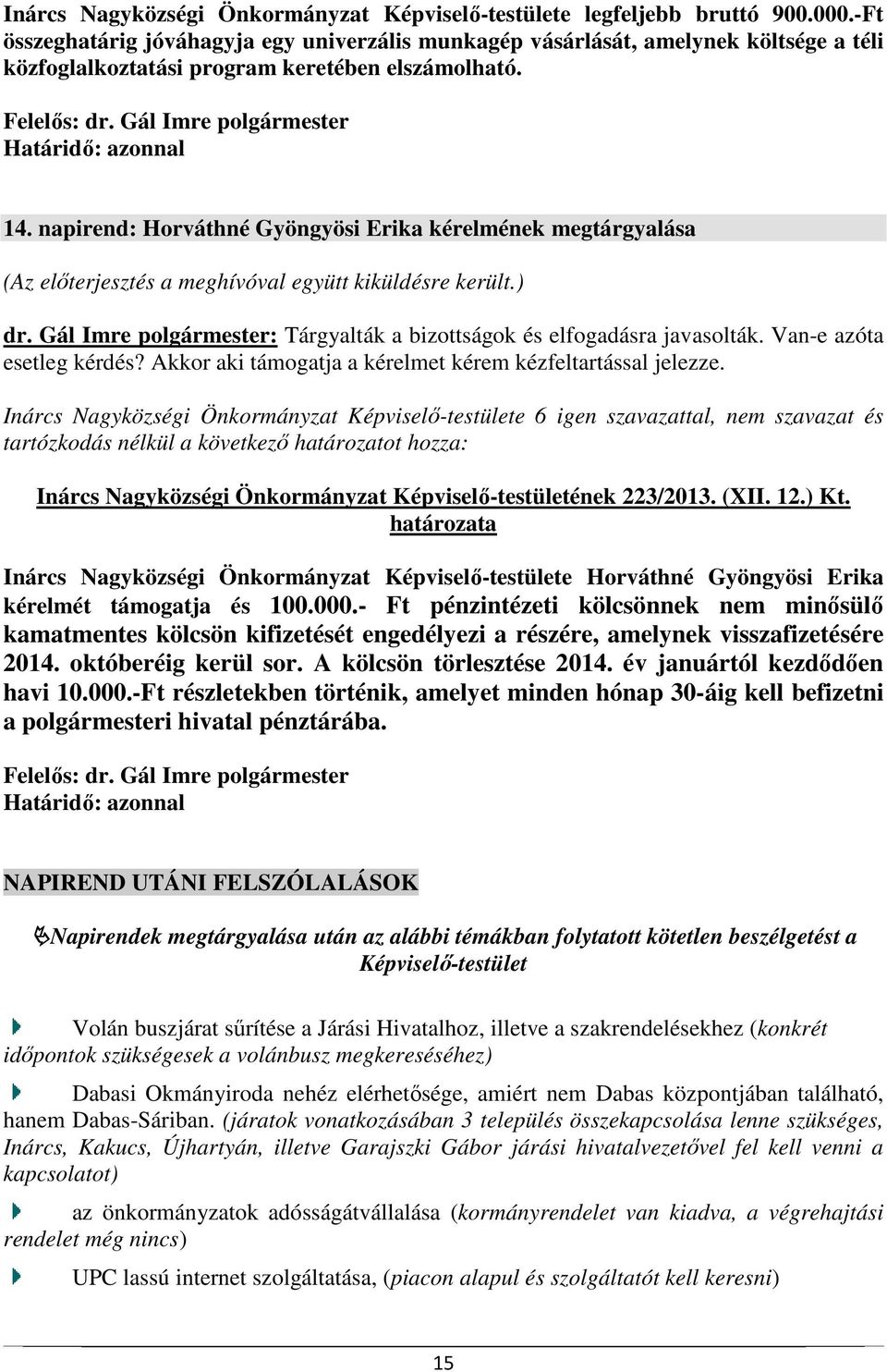 napirend: Horváthné Gyöngyösi Erika kérelmének megtárgyalása (Az előterjesztés a meghívóval együtt kiküldésre került.) dr. Gál Imre polgármester: Tárgyalták a bizottságok és elfogadásra javasolták.