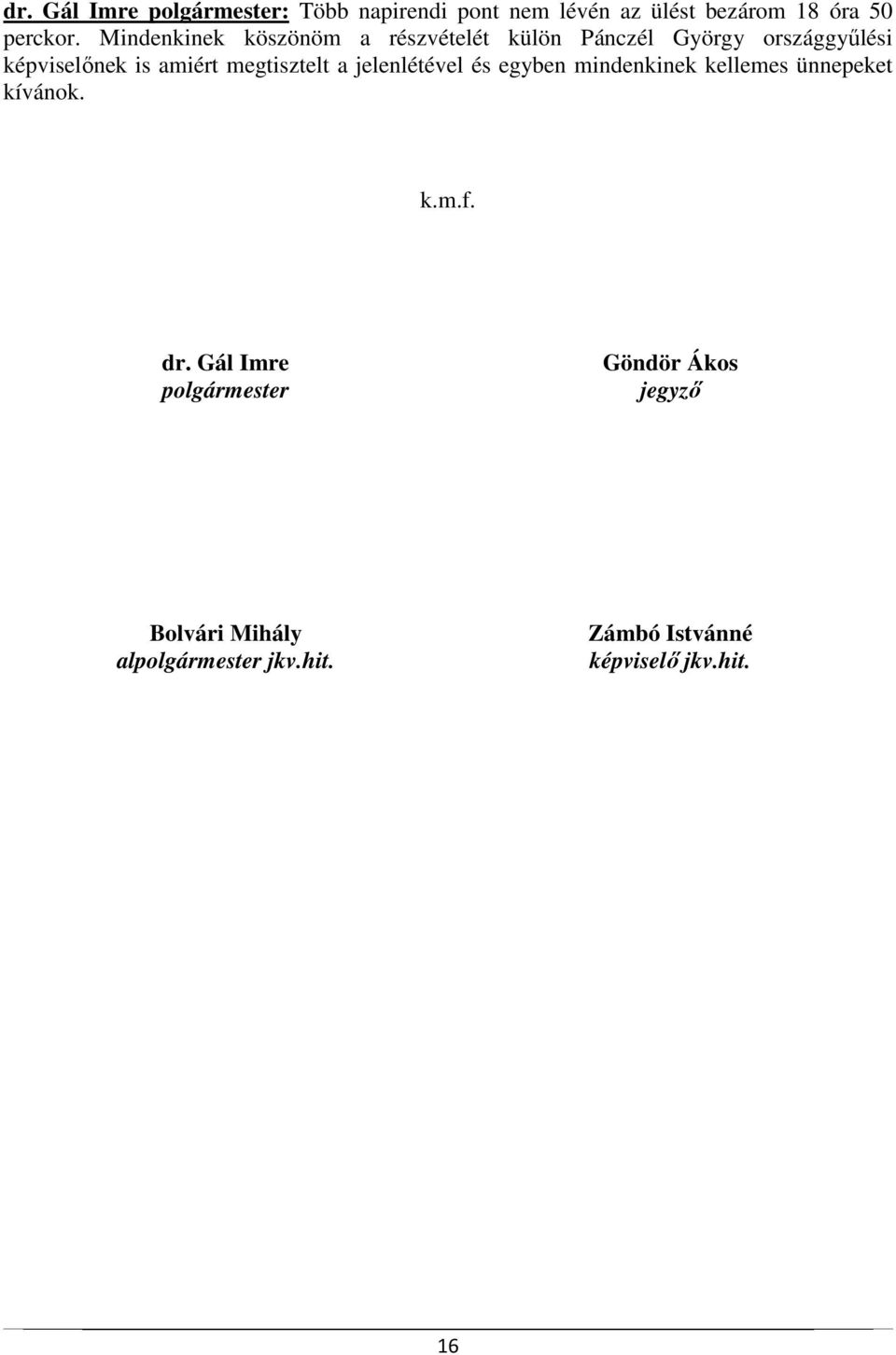 megtisztelt a jelenlétével és egyben mindenkinek kellemes ünnepeket kívánok. k.m.f. dr.