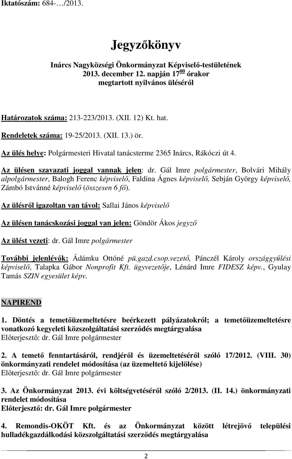 Gál Imre polgármester, Bolvári Mihály alpolgármester, Balogh Ferenc képviselő, Faldina Ágnes képviselő, Sebján György képviselő, Zámbó Istvánné képviselő (összesen 6 fő).