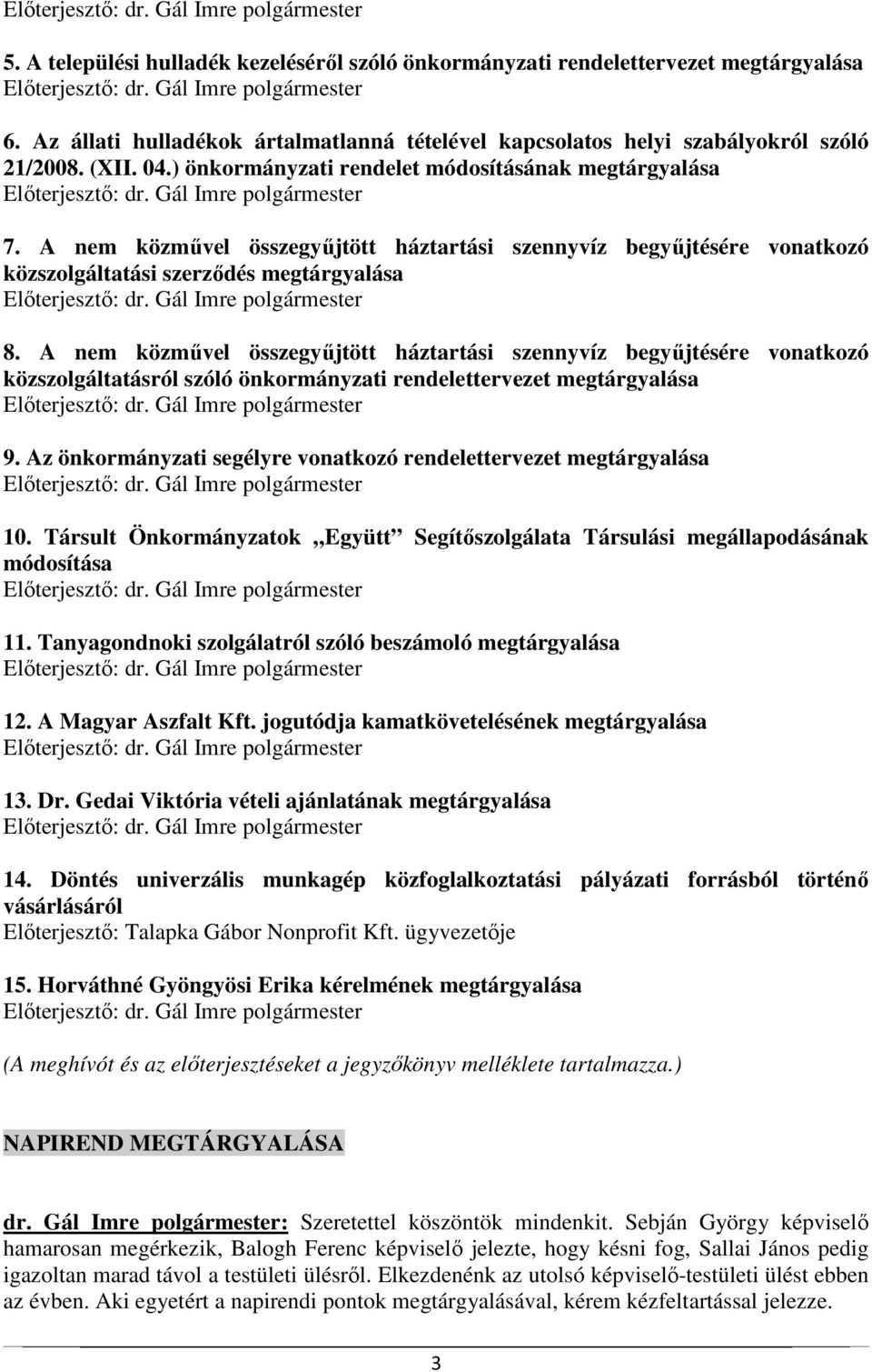 A nem közművel összegyűjtött háztartási szennyvíz begyűjtésére vonatkozó közszolgáltatási szerződés megtárgyalása Előterjesztő: dr. Gál Imre polgármester 8.