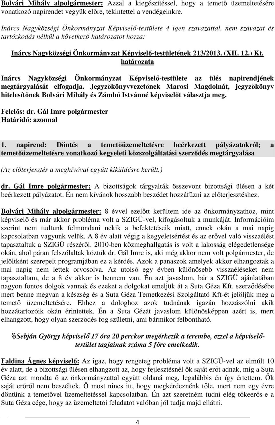 213/2013. (XII. 12.) Kt. határozata Inárcs Nagyközségi Önkormányzat Képviselő-testülete az ülés napirendjének megtárgyalását elfogadja.