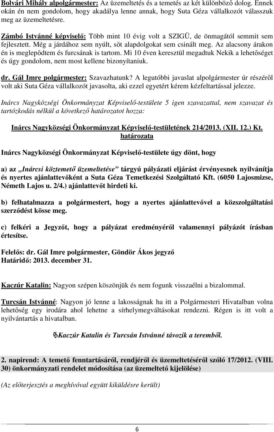 Az alacsony árakon én is meglepődtem és furcsának is tartom. Mi 10 éven keresztül megadtuk Nekik a lehetőséget és úgy gondolom, nem most kellene bizonyítaniuk. dr. Gál Imre polgármester: Szavazhatunk?