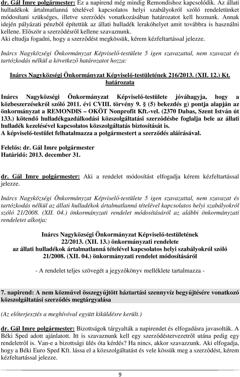 Annak idején pályázati pénzből építettük az állati hulladék lerakóhelyet amit továbbra is használni kellene. Először a szerződésről kellene szavaznunk.