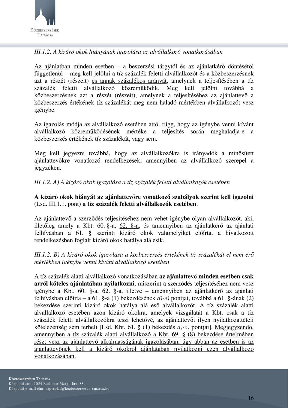 alvállalkozót és a közbeszerzésnek azt a részét (részeit) és annak százalékos arányát, amelynek a teljesítésében a tíz százalék feletti alvállalkozó közreműködik.