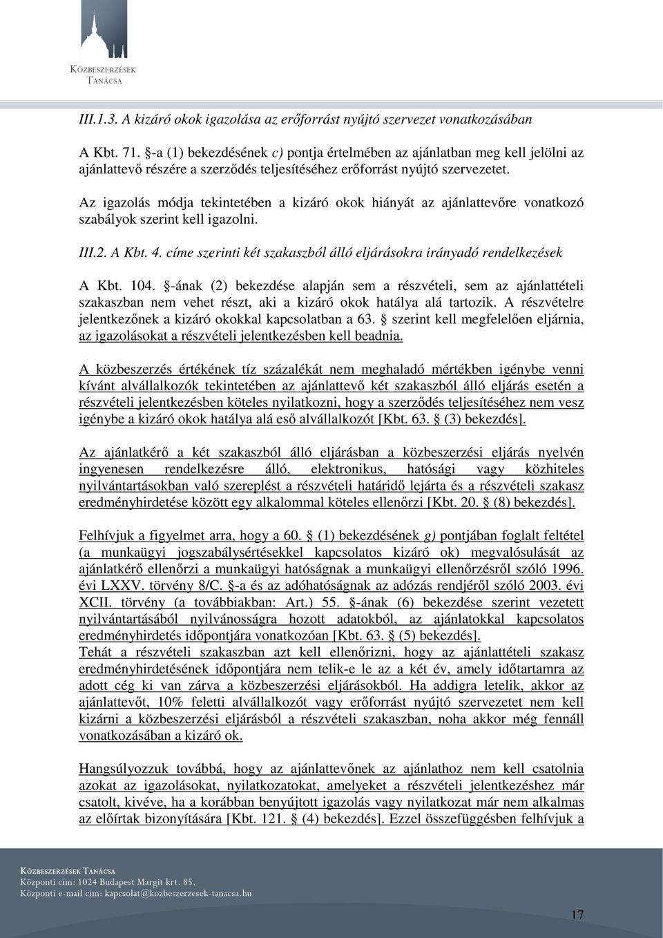 Az igazolás módja tekintetében a kizáró okok hiányát az ajánlattevőre vonatkozó szabályok szerint kell igazolni. III.2. A Kbt. 4.