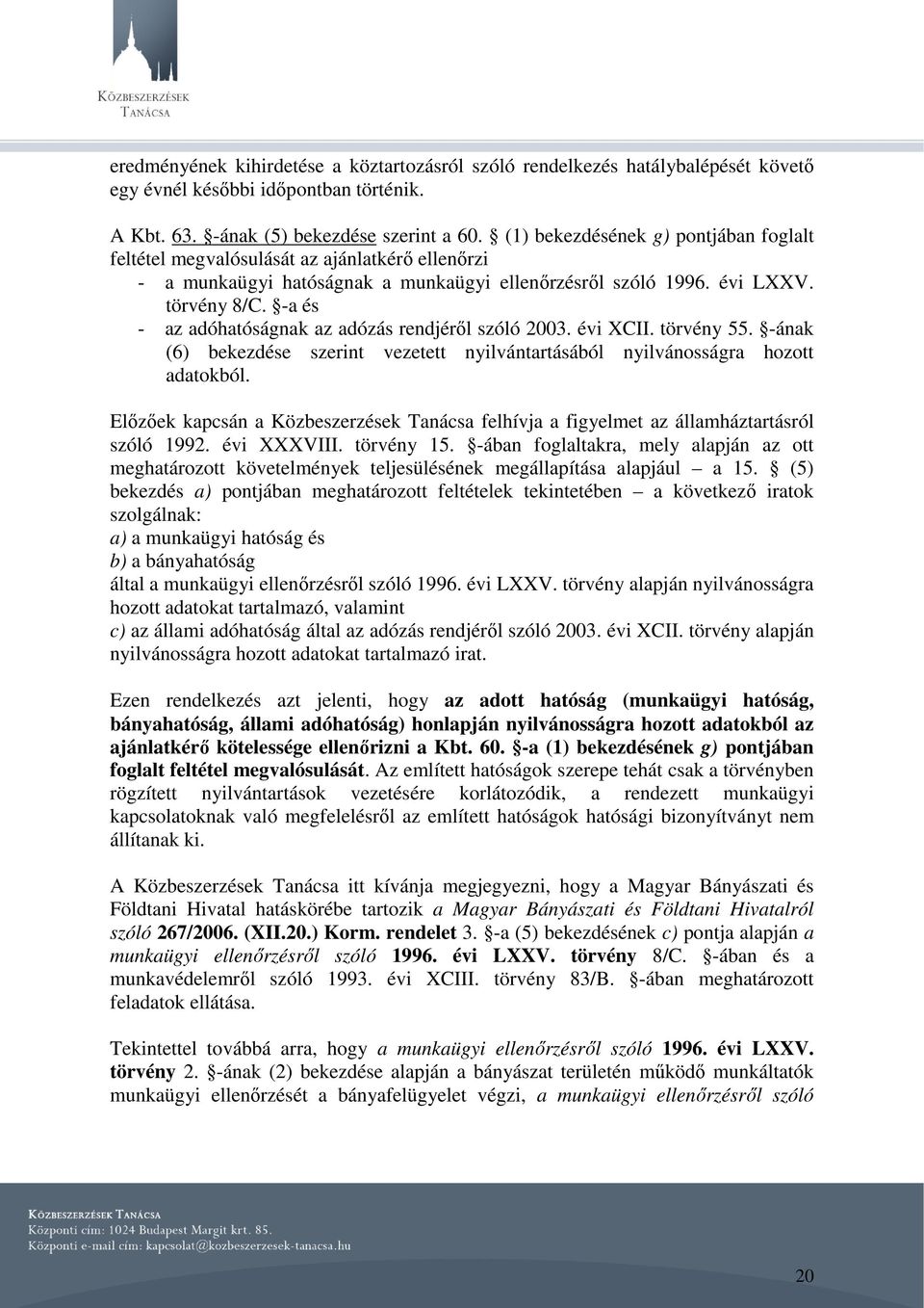 -a és - az adóhatóságnak az adózás rendjéről szóló 2003. évi XCII. törvény 55. -ának (6) bekezdése szerint vezetett nyilvántartásából nyilvánosságra hozott adatokból.