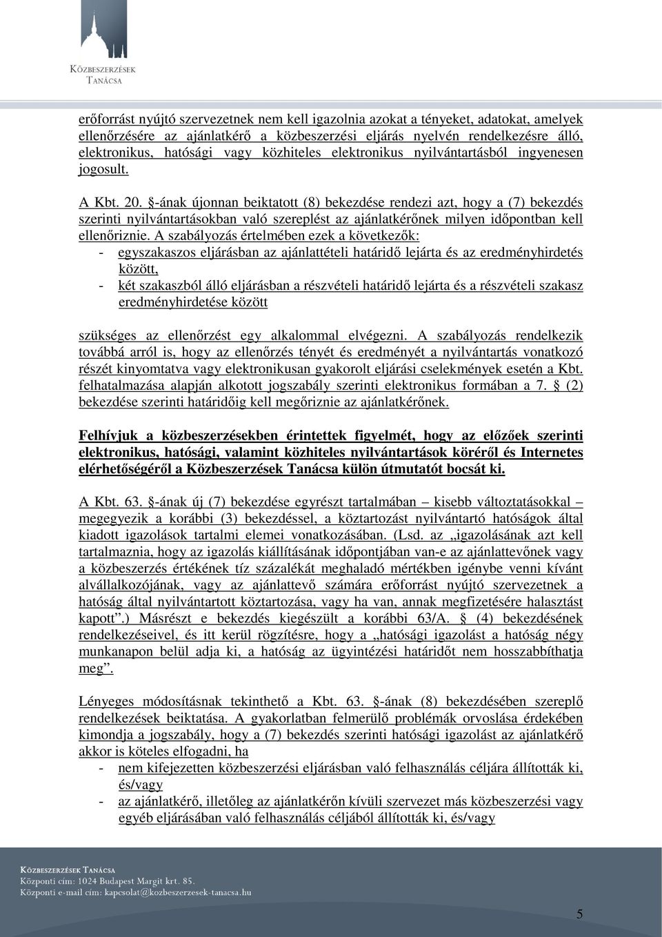 -ának újonnan beiktatott (8) bekezdése rendezi azt, hogy a (7) bekezdés szerinti nyilvántartásokban való szereplést az ajánlatkérőnek milyen időpontban kell ellenőriznie.