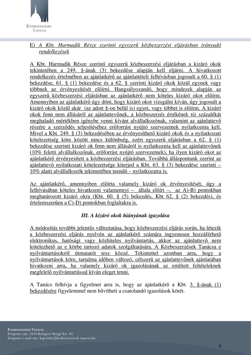 szerinti kizáró okok közül egynek vagy többnek az érvényesítését előírni. Hangsúlyozandó, hogy mindezek alapján az egyszerű közbeszerzési eljárásban az ajánlatkérő nem köteles kizáró okot előírni.