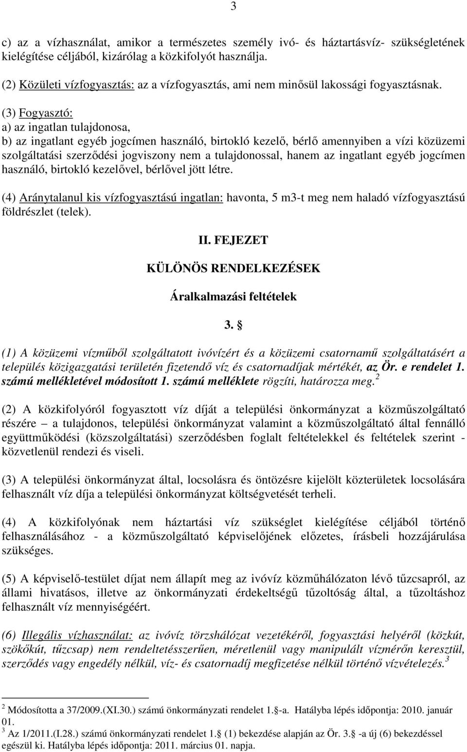 (3) Fogyasztó: a) az ingatlan tulajdonosa, b) az ingatlant egyéb jogcímen használó, birtokló kezelı, bérlı amennyiben a vízi közüzemi szolgáltatási szerzıdési jogviszony nem a tulajdonossal, hanem az