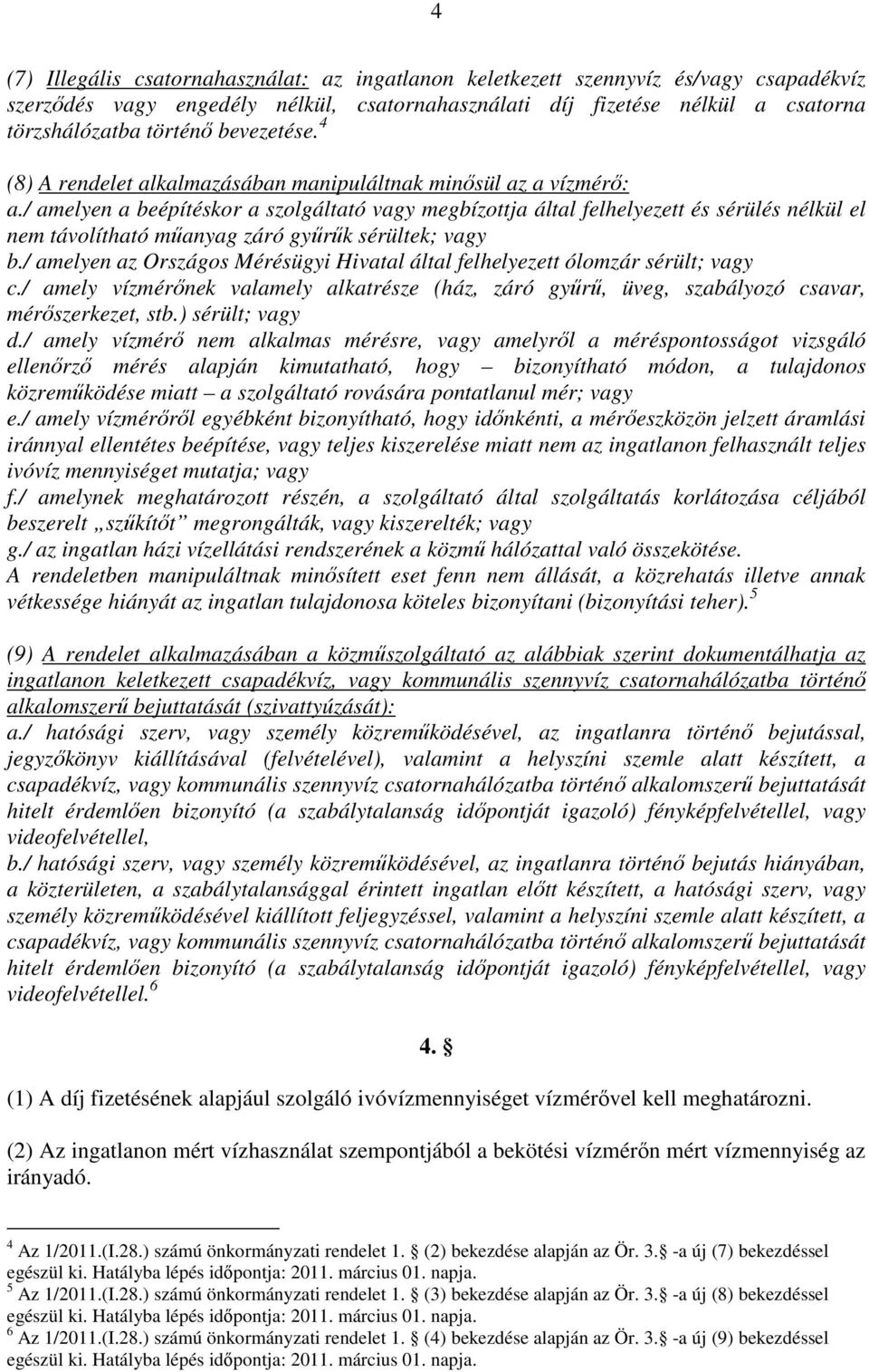 / amelyen a beépítéskor a szolgáltató vagy megbízottja által felhelyezett és sérülés nélkül el nem távolítható mőanyag záró győrők sérültek; vagy b.