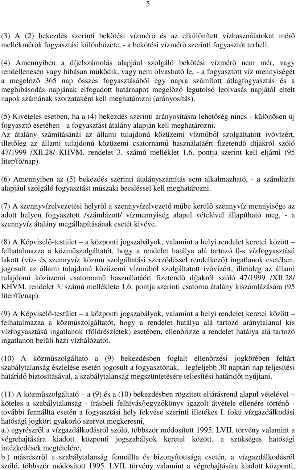 fogyasztásából egy napra számított átlagfogyasztás és a meghibásodás napjának elfogadott határnapot megelızı legutolsó leolvasás napjától eltelt napok számának szorzataként kell meghatározni