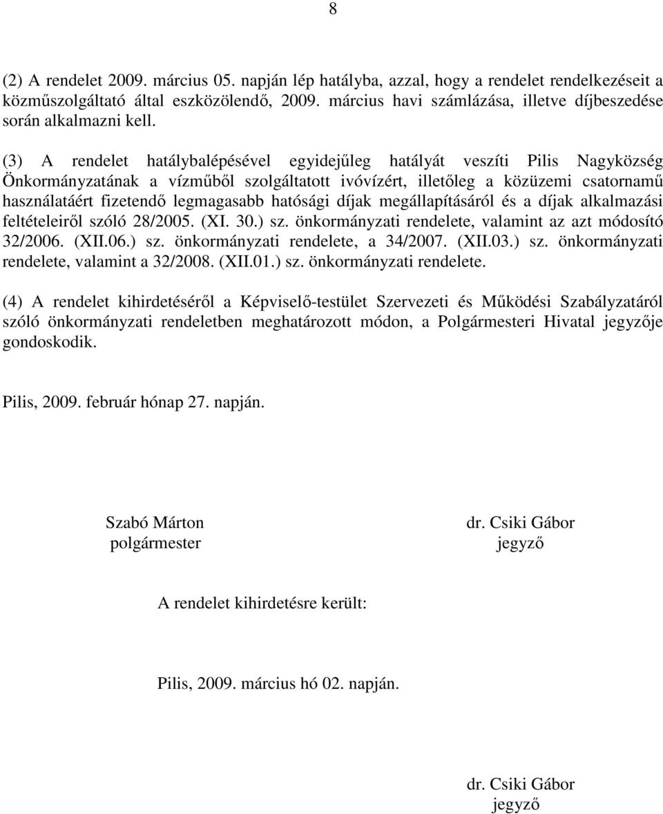 (3) A rendelet hatálybalépésével egyidejőleg hatályát veszíti Pilis Nagyközség Önkormányzatának a vízmőbıl szolgáltatott ivóvízért, illetıleg a közüzemi csatornamő használatáért fizetendı legmagasabb