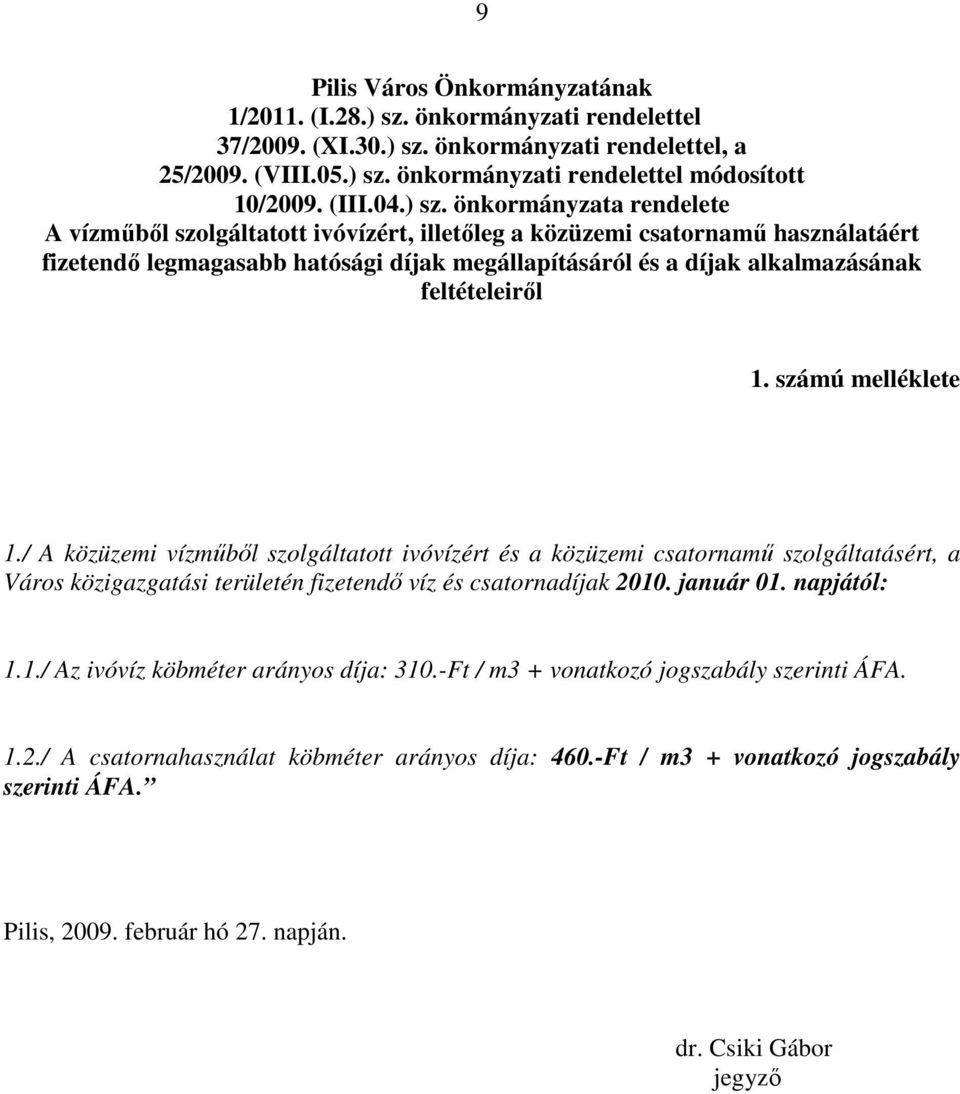 önkormányzata rendelete A vízmőbıl szolgáltatott ivóvízért, illetıleg a közüzemi csatornamő használatáért fizetendı legmagasabb hatósági díjak megállapításáról és a díjak alkalmazásának feltételeirıl