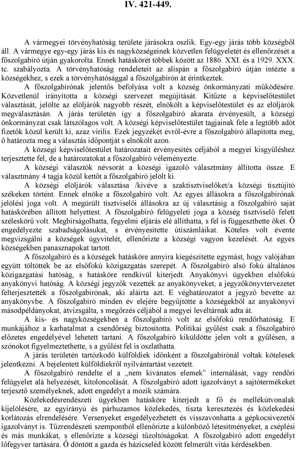 A törvényhatóság rendeleteit az alispán a főszolgabíró útján intézte a községekhez, s ezek a törvényhatósággal a főszolgabírón át érintkeztek.