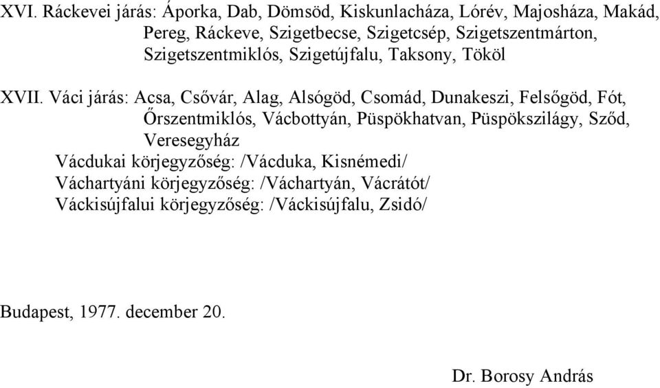 Váci járás: Acsa, Csővár, Alag, Alsógöd, Csomád, Dunakeszi, Felsőgöd, Fót, Őrszentmiklós, Vácbottyán, Püspökhatvan,