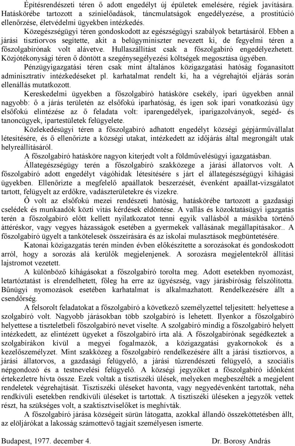 Közegészségügyi téren gondoskodott az egészségügyi szabályok betartásáról. Ebben a járási tisztiorvos segítette, akit a belügyminiszter nevezett ki, de fegyelmi téren a főszolgabírónak volt alávetve.