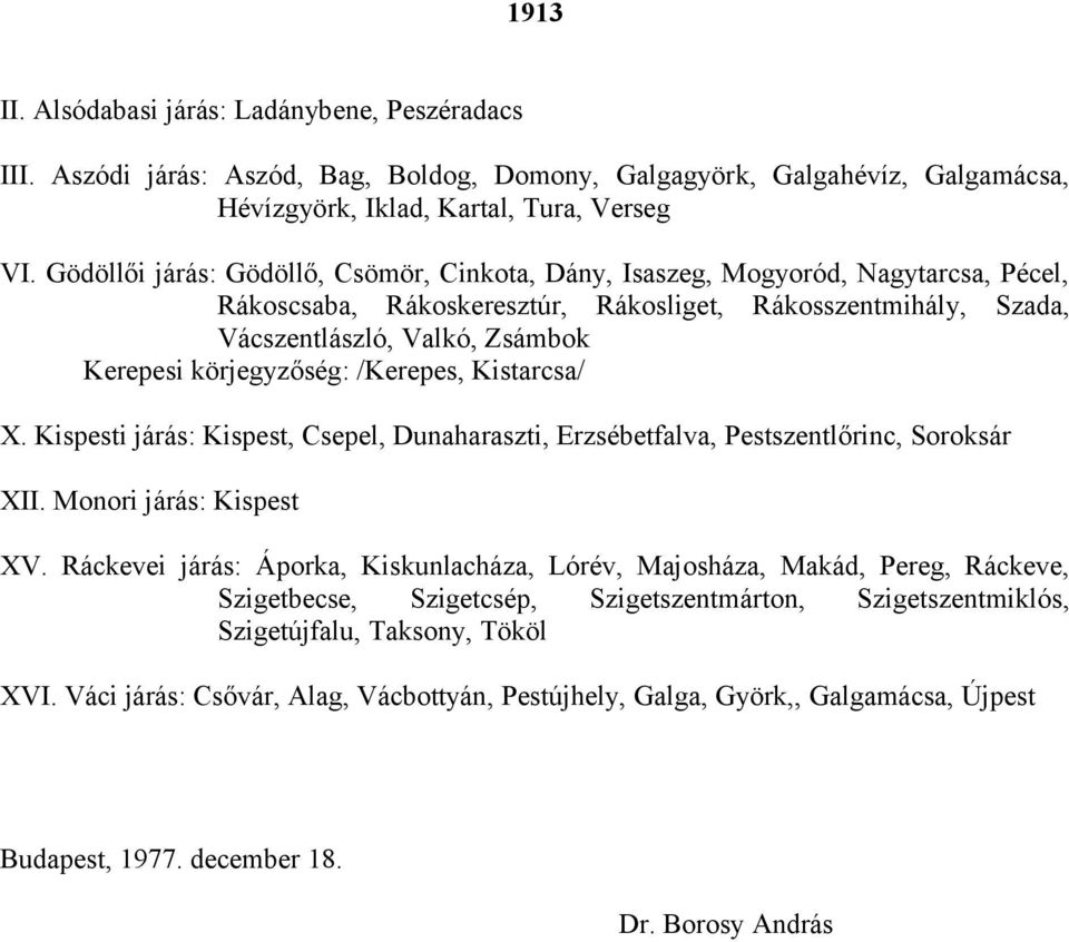 körjegyzőség: /Kerepes, Kistarcsa/ X. Kispesti járás: Kispest, Csepel, Dunaharaszti, Erzsébetfalva, Pestszentlőrinc, Soroksár XII. Monori járás: Kispest XV.