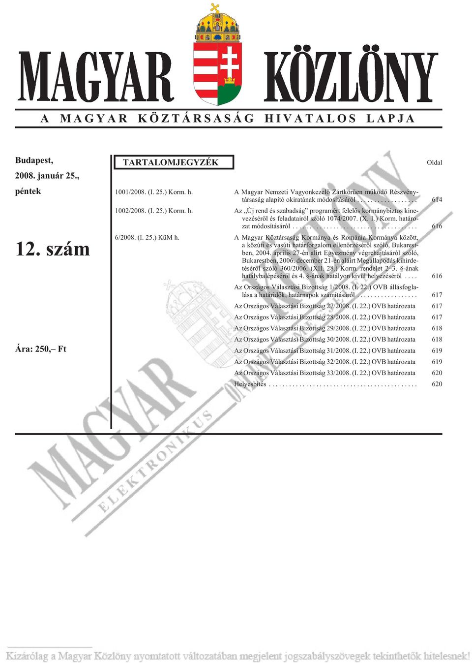 Az Иj rend s szabads g program rt felelдs korm nybiztos kine - ve z s rдl s fel ada ta i r l sz l 1074/2007. (X. 1.) Korm. ha t ro - zat m dos t s r l... 616 6/2008. ( 25.) K M h.