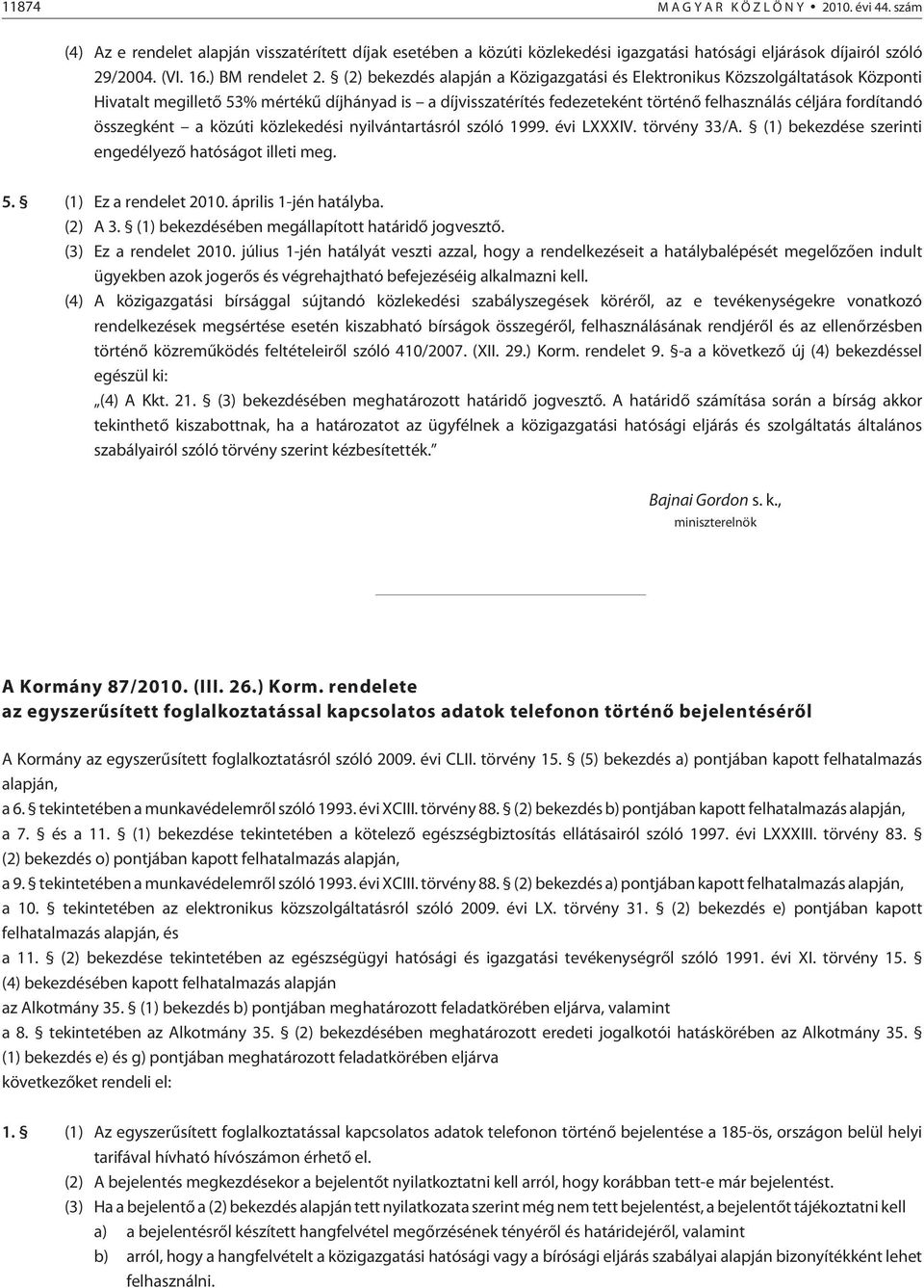 (2) bekezdés alapján a Közigazgatási és Elektronikus Közszolgáltatások Központi Hivatalt megilletõ 53% mértékû díjhányad is a díjvisszatérítés fedezeteként történõ felhasználás céljára fordítandó