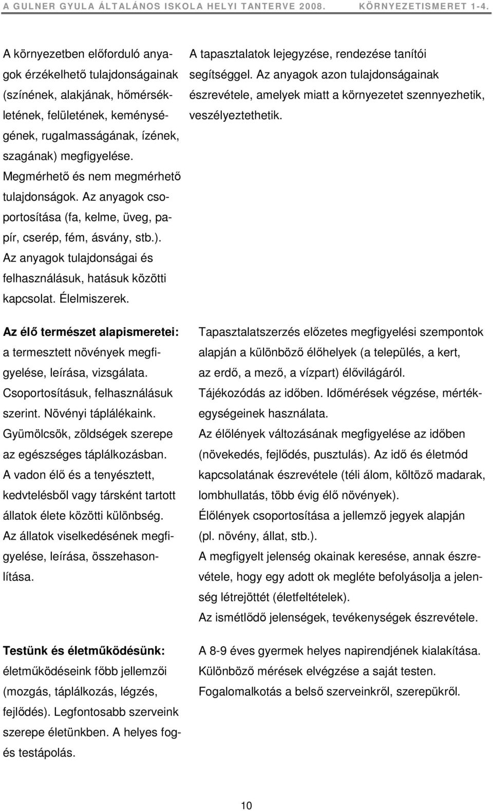 Élelmiszerek. Az élı természet alapismeretei: a termesztett növények megfigyelése, leírása, vizsgálata. Csoportosításuk, felhasználásuk szerint. Növényi táplálékaink.