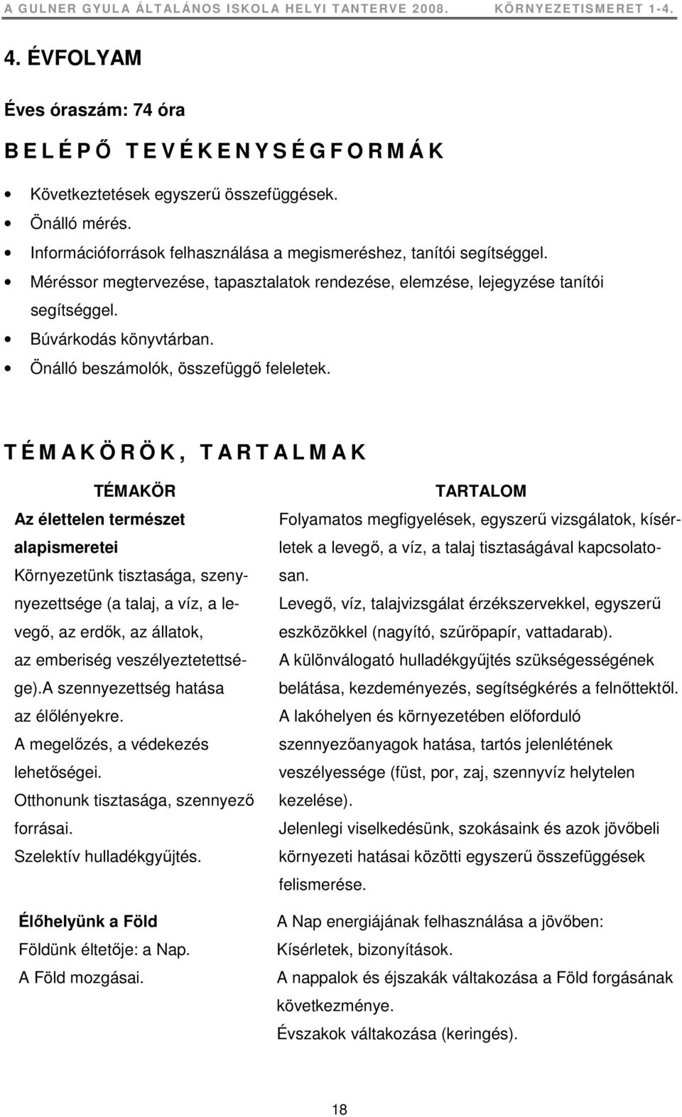 T É M A K Ö R Ö K, T A R T A L M A K TÉMAKÖR Az élettelen természet alapismeretei Környezetünk tisztasága, szenynyezettsége (a talaj, a víz, a levegı, az erdık, az állatok, az emberiség