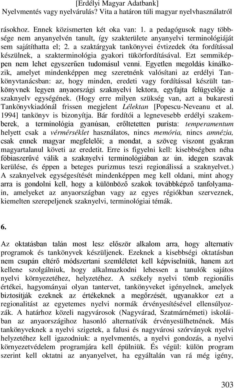 Egyetlen megoldás kínálkozik, amelyet mindenképpen meg szeretnénk valósítani az erdélyi Tankönyvtanácsban: az, hogy minden, eredeti vagy fordítással készült tankönyvnek legyen anyaországi szaknyelvi