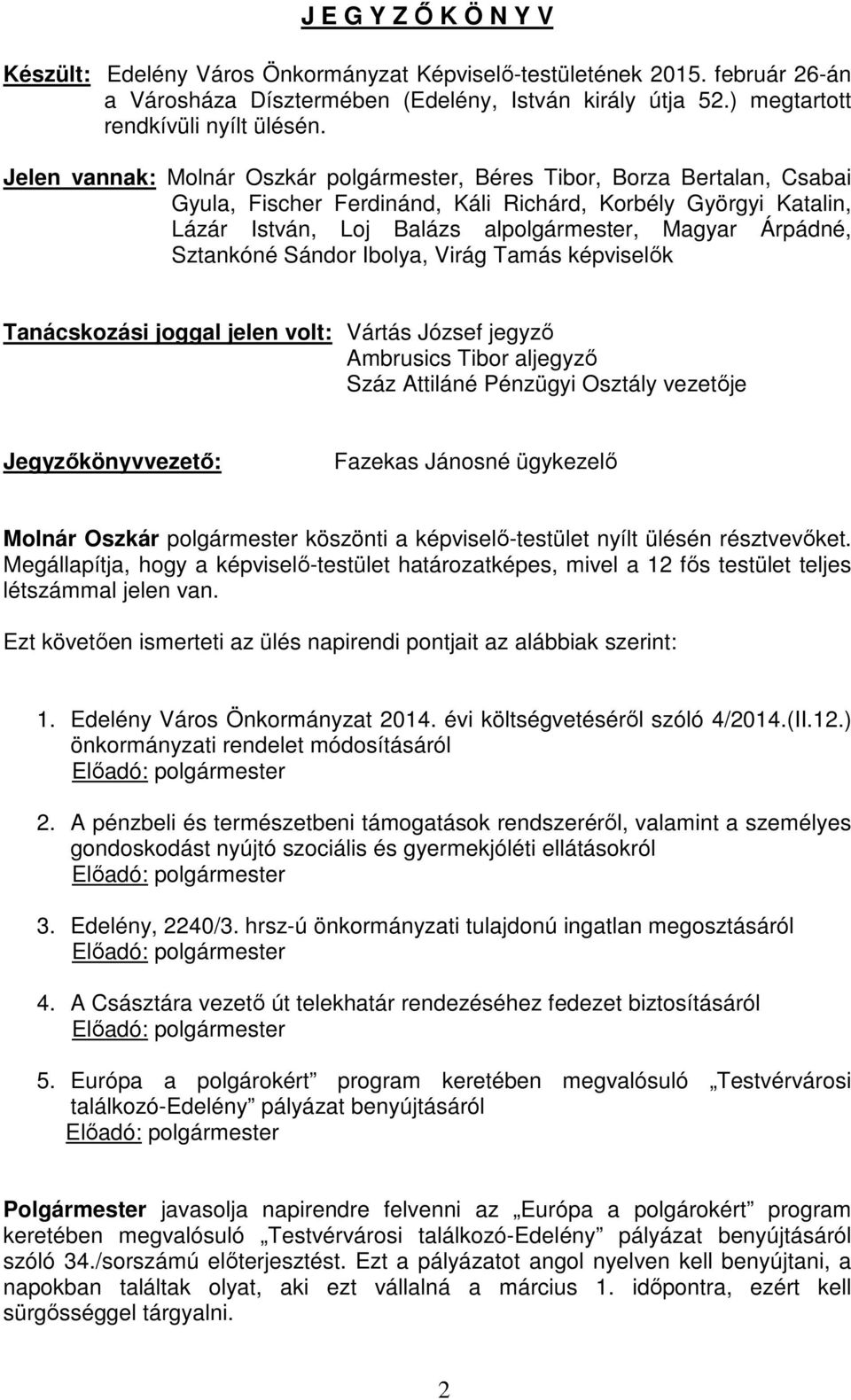 Sztankóné Sándor Ibolya, Virág Tamás képviselők Tanácskozási joggal jelen volt: Vártás József jegyző Ambrusics Tibor aljegyző Száz Attiláné Pénzügyi Osztály vezetője Jegyzőkönyvvezető: Fazekas