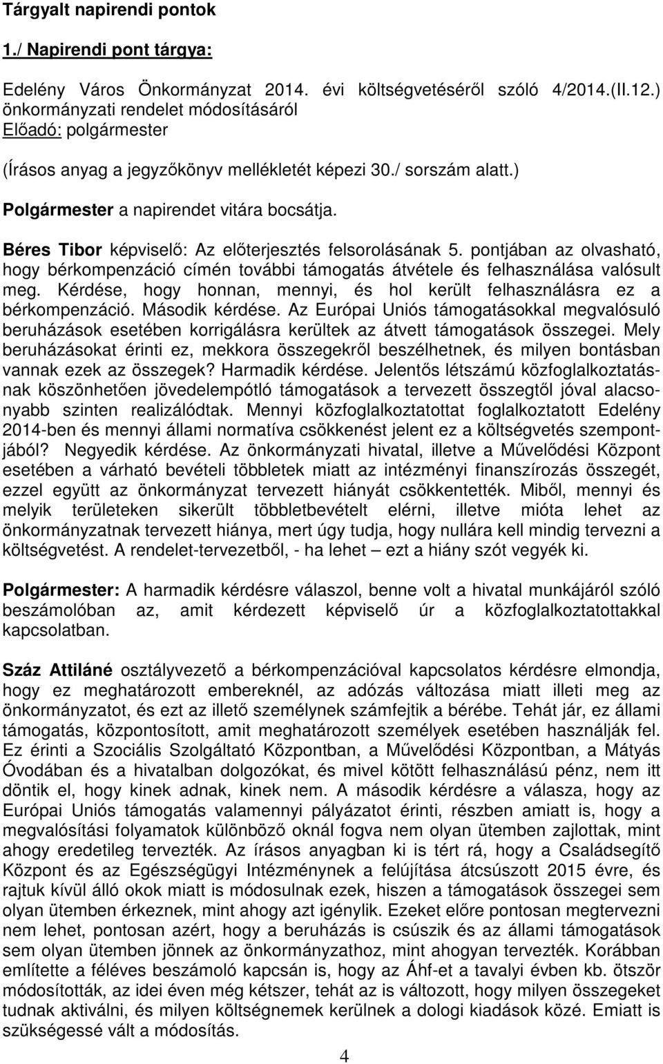 Béres Tibor képviselő: Az előterjesztés felsorolásának 5. pontjában az olvasható, hogy bérkompenzáció címén további támogatás átvétele és felhasználása valósult meg.