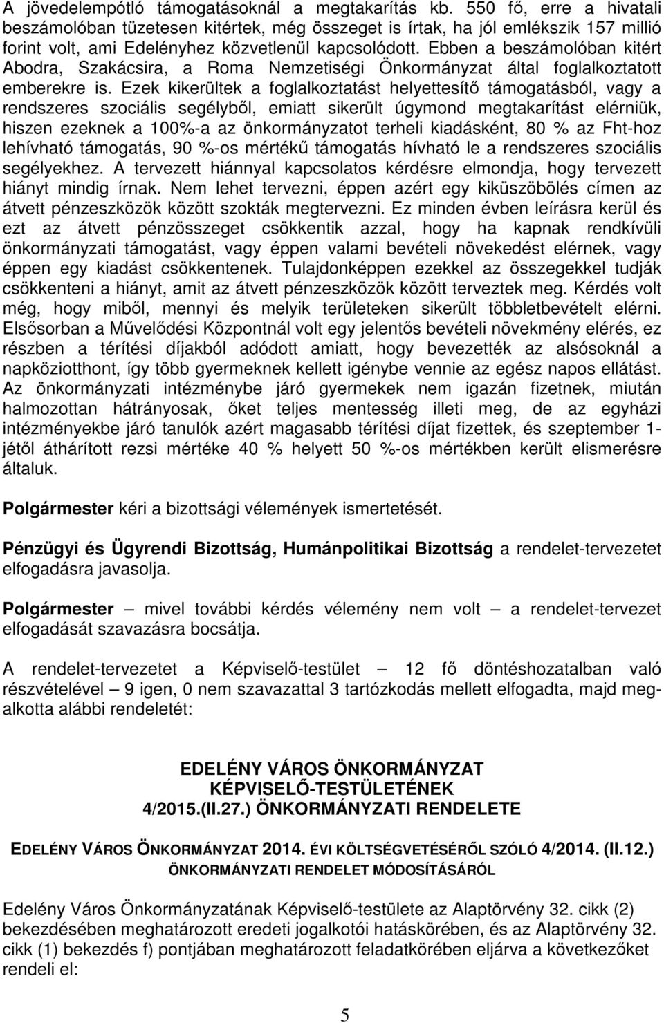 Ebben a beszámolóban kitért Abodra, Szakácsira, a Roma Nemzetiségi Önkormányzat által foglalkoztatott emberekre is.