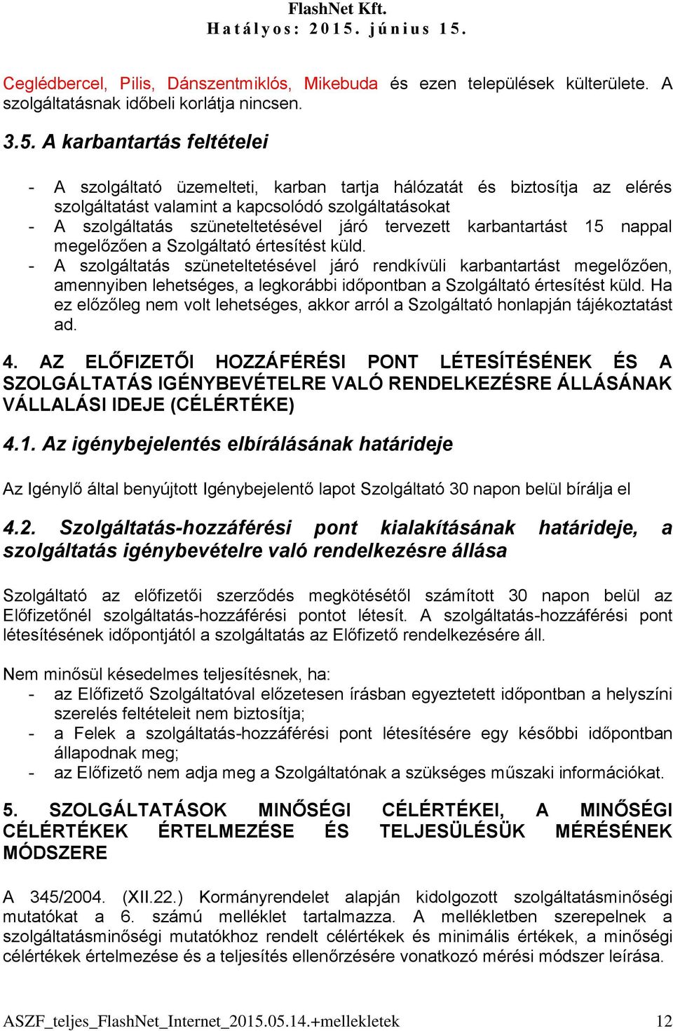 tervezett karbantartást 15 nappal megelőzően a Szolgáltató értesítést küld.