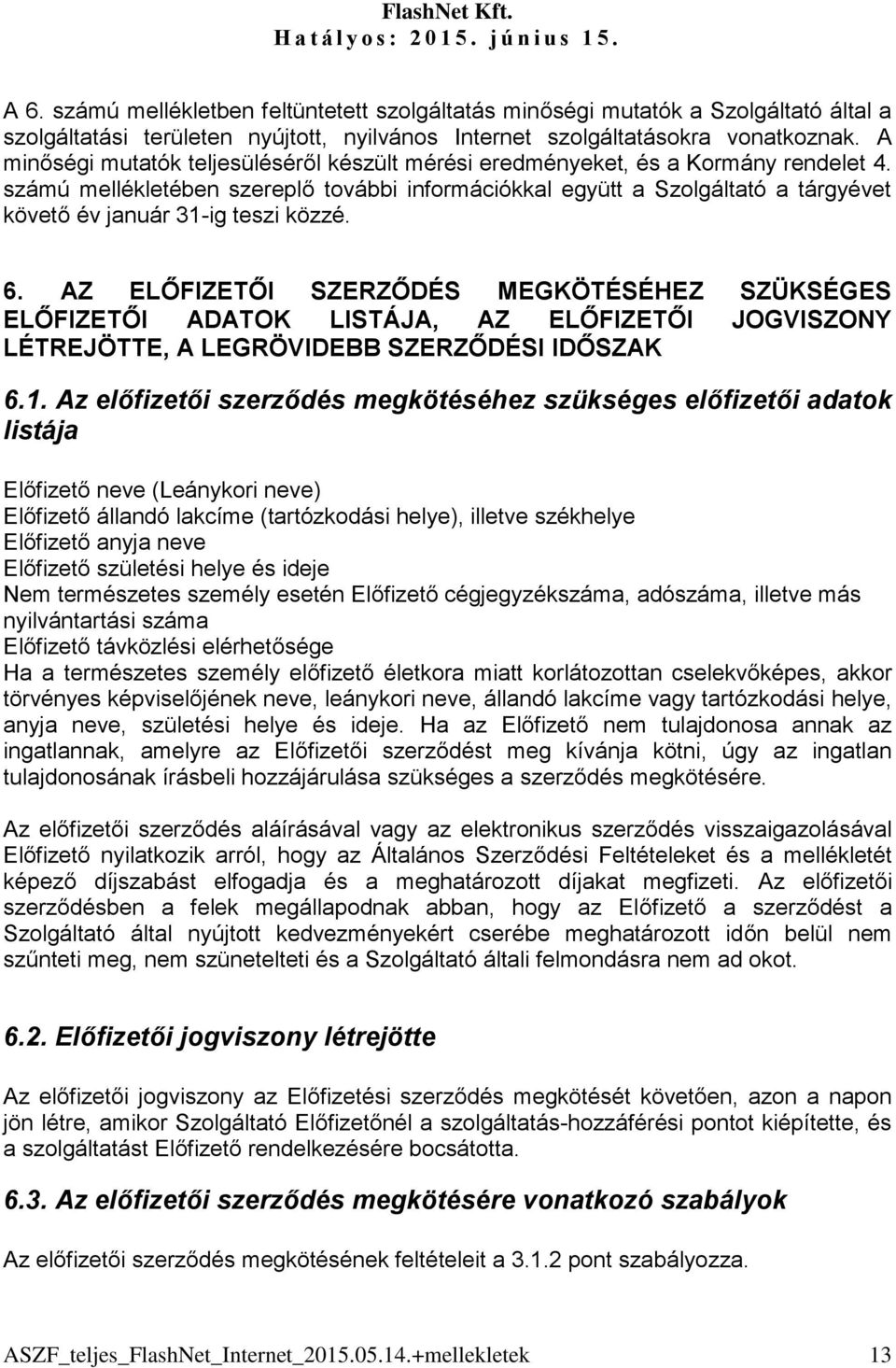 számú mellékletében szereplő további információkkal együtt a Szolgáltató a tárgyévet követő év január 31-ig teszi közzé. 6.