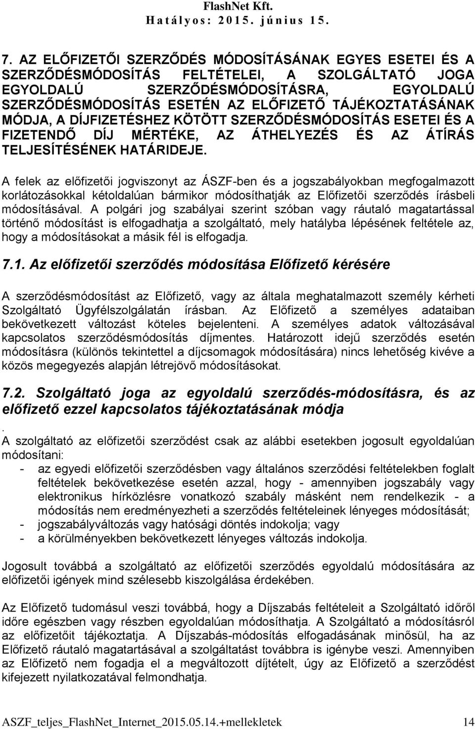 A felek az előfizetői jogviszonyt az ÁSZF-ben és a jogszabályokban megfogalmazott korlátozásokkal kétoldalúan bármikor módosíthatják az Előfizetői szerződés írásbeli módosításával.